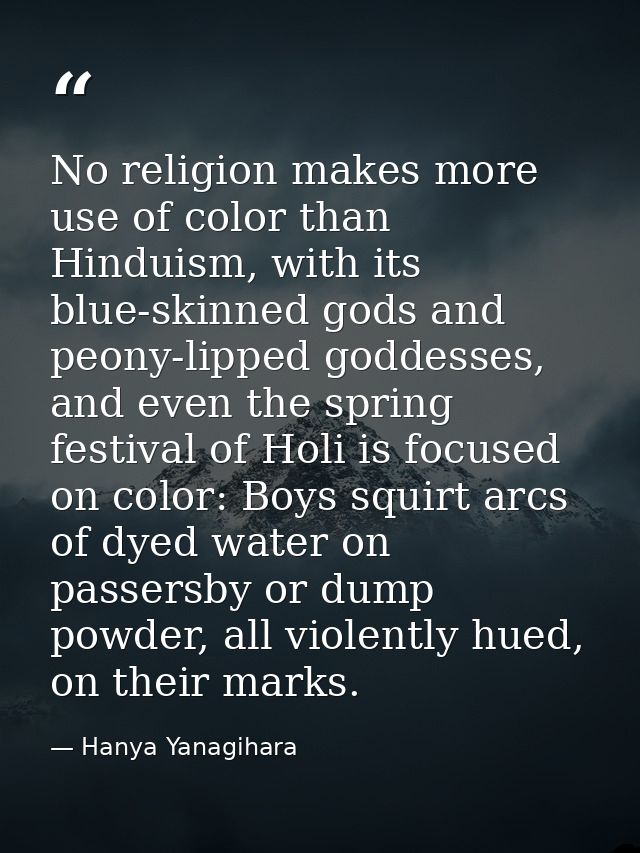 No religion makes more use of color than Hinduism, with its blue-skinned gods and peony-lipped goddesses, and even the s — Hanya Yanagihara