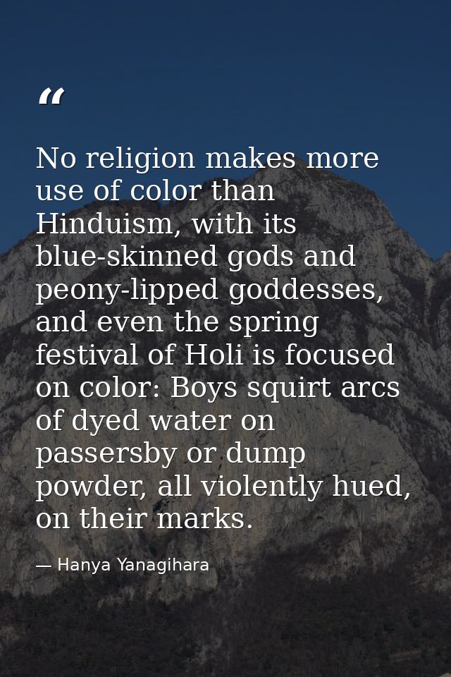 No religion makes more use of color than Hinduism, with its blue-skinned gods and peony-lipped goddesses, and even the s — Hanya Yanagihara