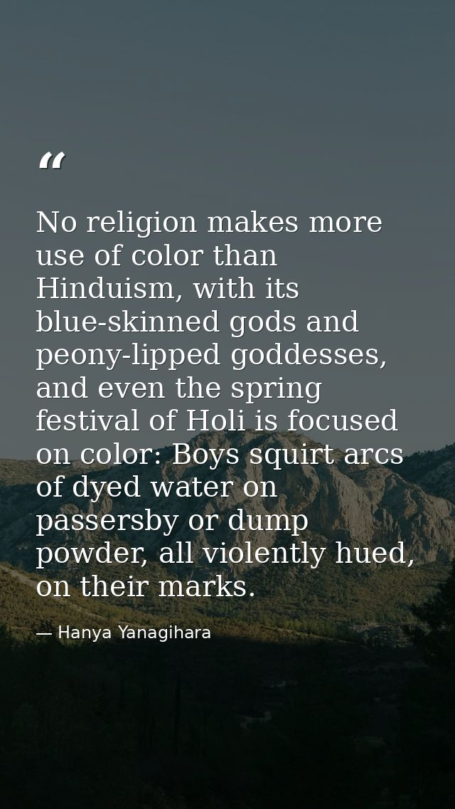No religion makes more use of color than Hinduism, with its blue-skinned gods and peony-lipped goddesses, and even the s — Hanya Yanagihara