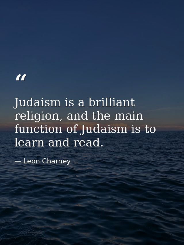 Judaism is a brilliant religion, and the main function of Judaism is to learn and read. — Leon Charney
