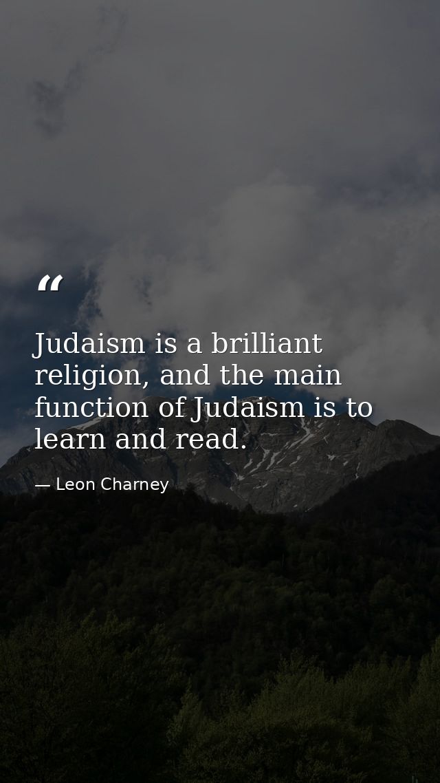 Judaism is a brilliant religion, and the main function of Judaism is to learn and read. — Leon Charney