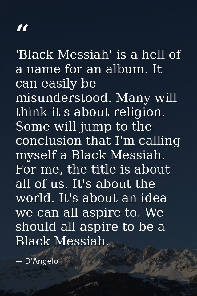 'Black Messiah' is a hell of a name for an album. It can easily be misunderstood. Many will think it's about religion. S — D'Angelo