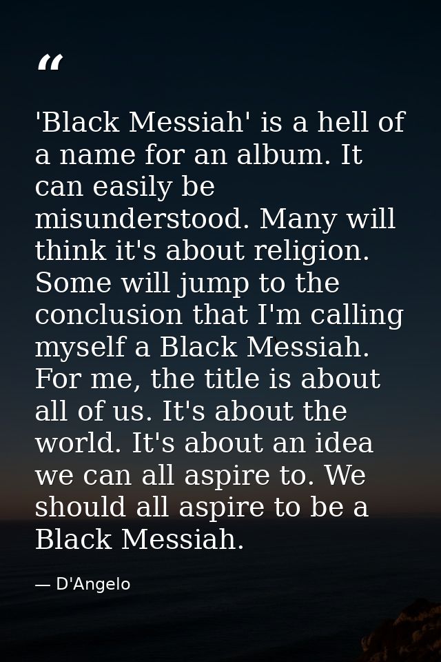 'Black Messiah' is a hell of a name for an album. It can easily be misunderstood. Many will think it's about religion. S — D'Angelo