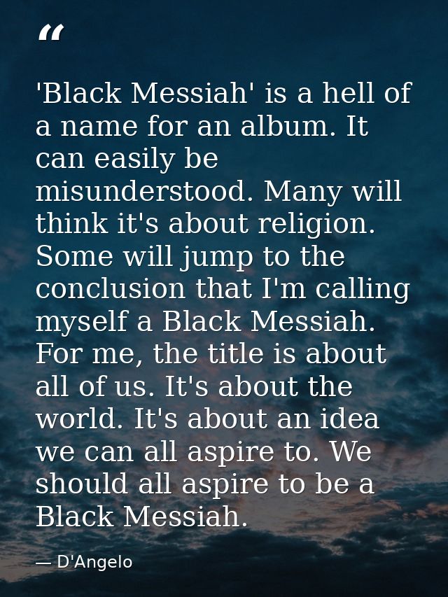 'Black Messiah' is a hell of a name for an album. It can easily be misunderstood. Many will think it's about religion. S — D'Angelo