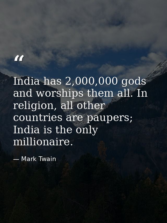 India has 2,000,000 gods and worships them all. In religion, all other countries are paupers; India is the only milliona — Mark Twain