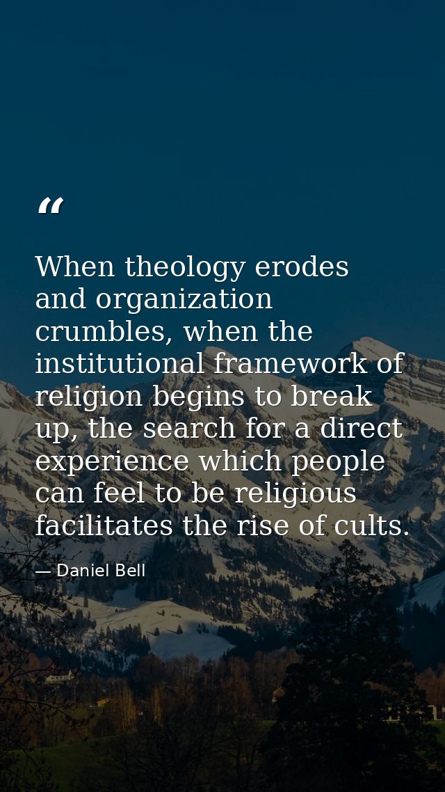 When theology erodes and organization crumbles, when the institutional framework of religion begins to break up, the sea — Daniel Bell