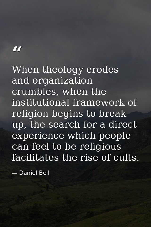 When theology erodes and organization crumbles, when the institutional framework of religion begins to break up, the sea — Daniel Bell