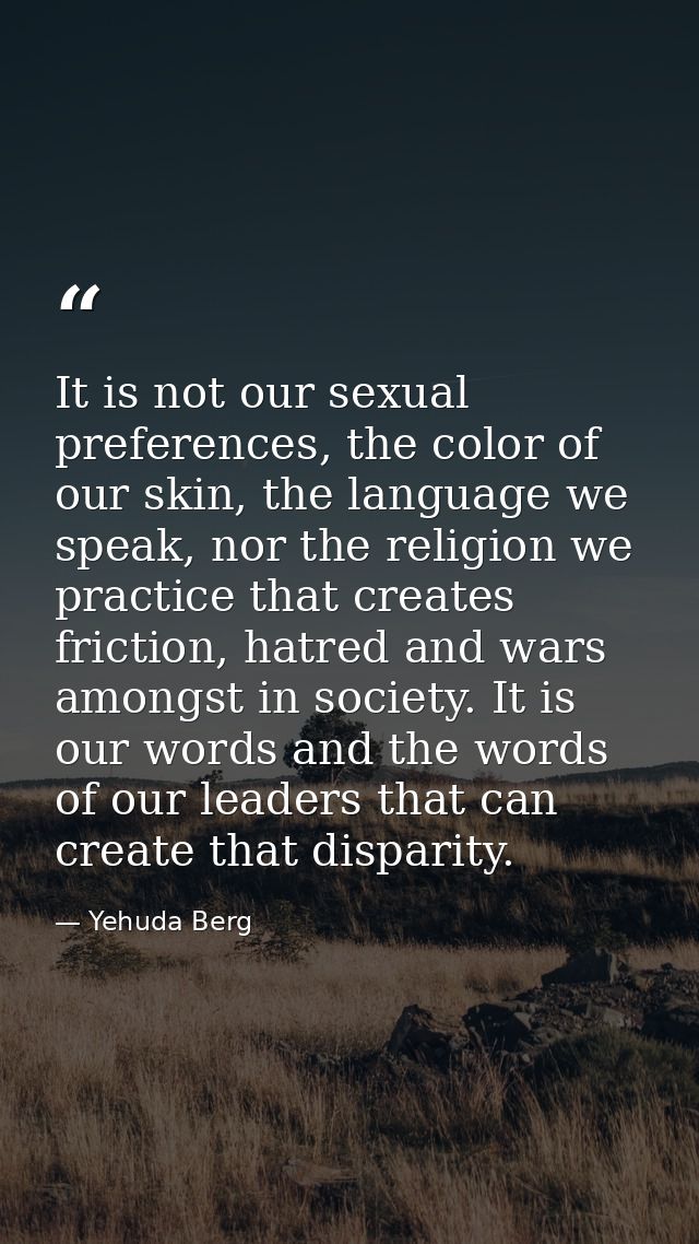 It is not our sexual preferences, the color of our skin, the language we speak, nor the religion we practice that create — Yehuda Berg