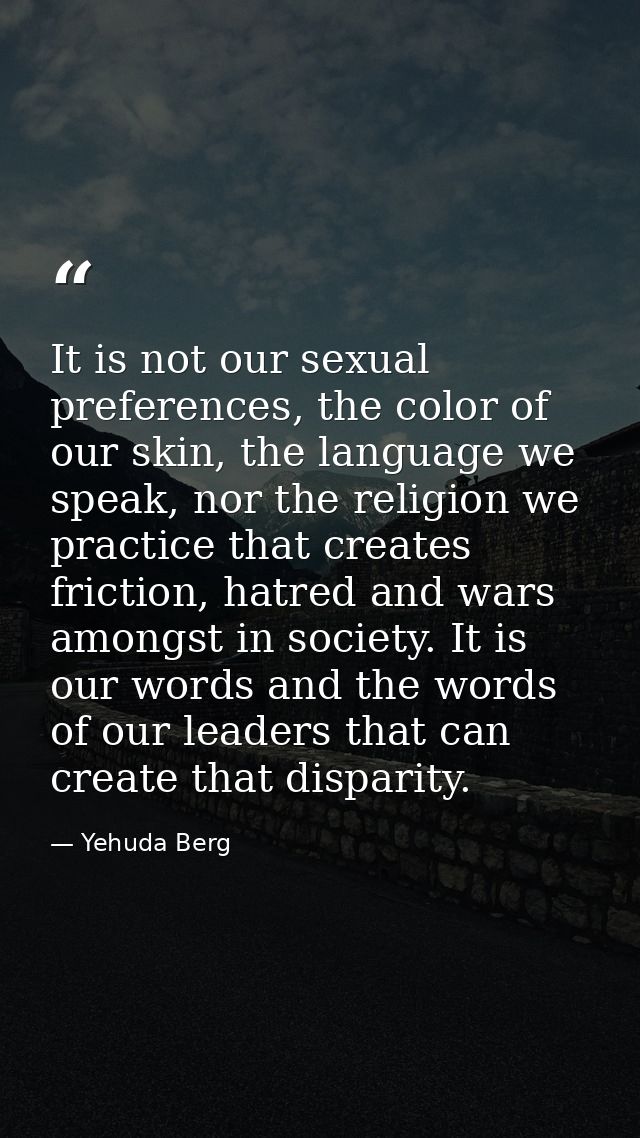 It is not our sexual preferences, the color of our skin, the language we speak, nor the religion we practice that create — Yehuda Berg