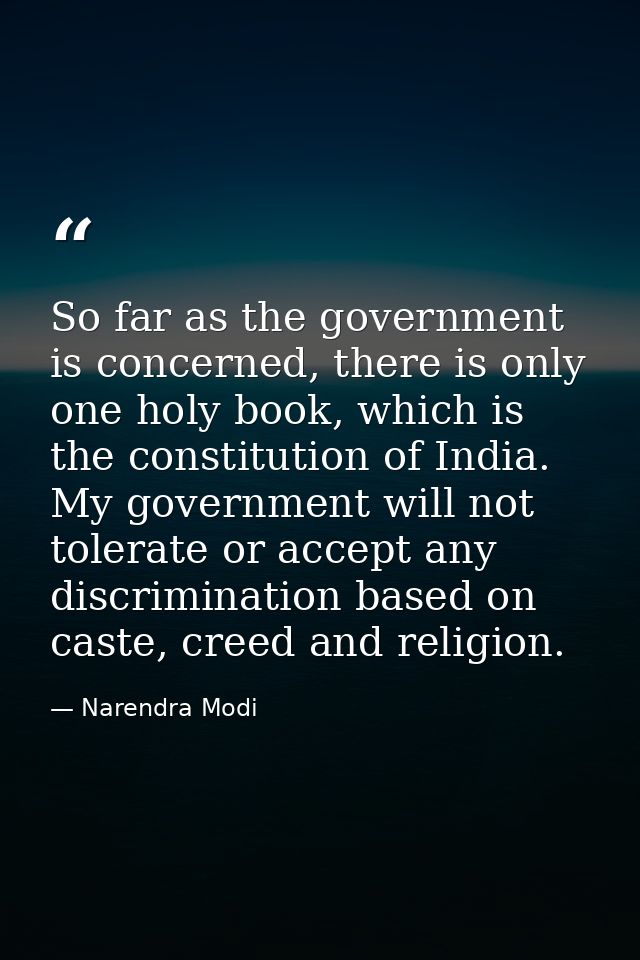 So far as the government is concerned, there is only one holy book, which is the constitution of India. My government wi — Narendra Modi