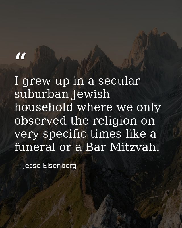 I grew up in a secular suburban Jewish household where we only observed the religion on very specific times like a funer — Jesse Eisenberg