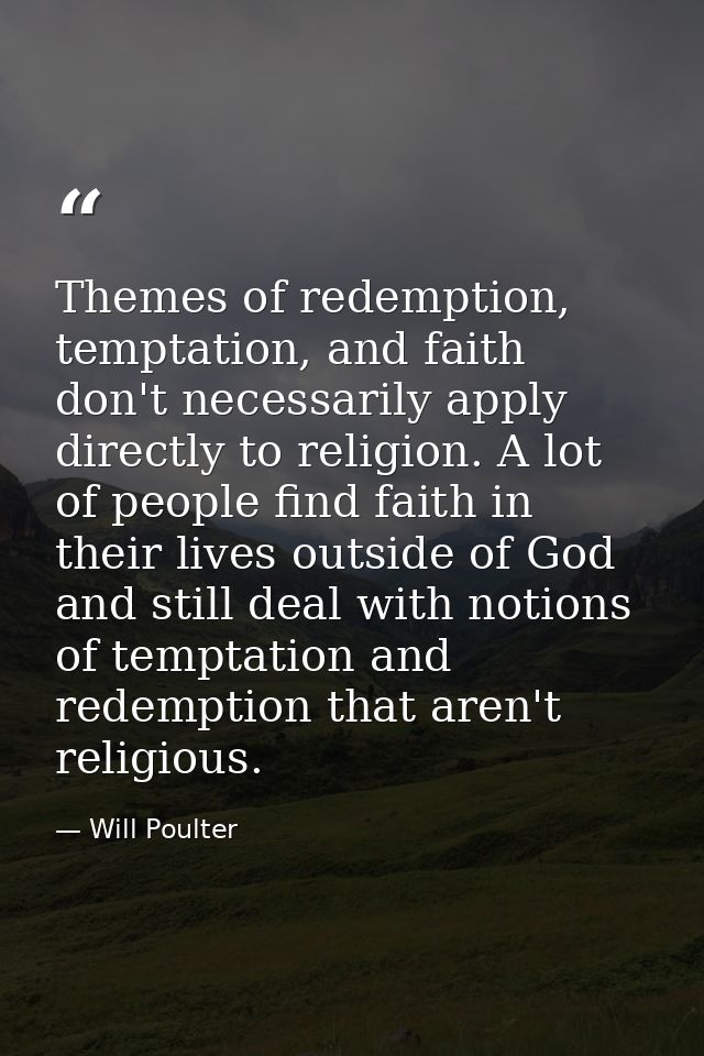 Themes of redemption, temptation, and faith don't necessarily apply directly to religion. A lot of people find faith in  — Will Poulter