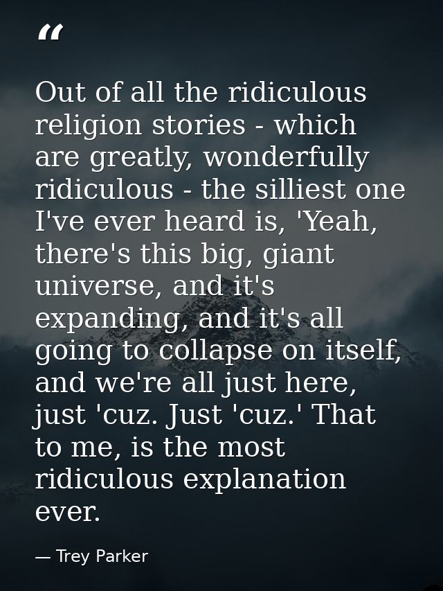 Out of all the ridiculous religion stories - which are greatly, wonderfully ridiculous - the silliest one I've ever hear — Trey Parker