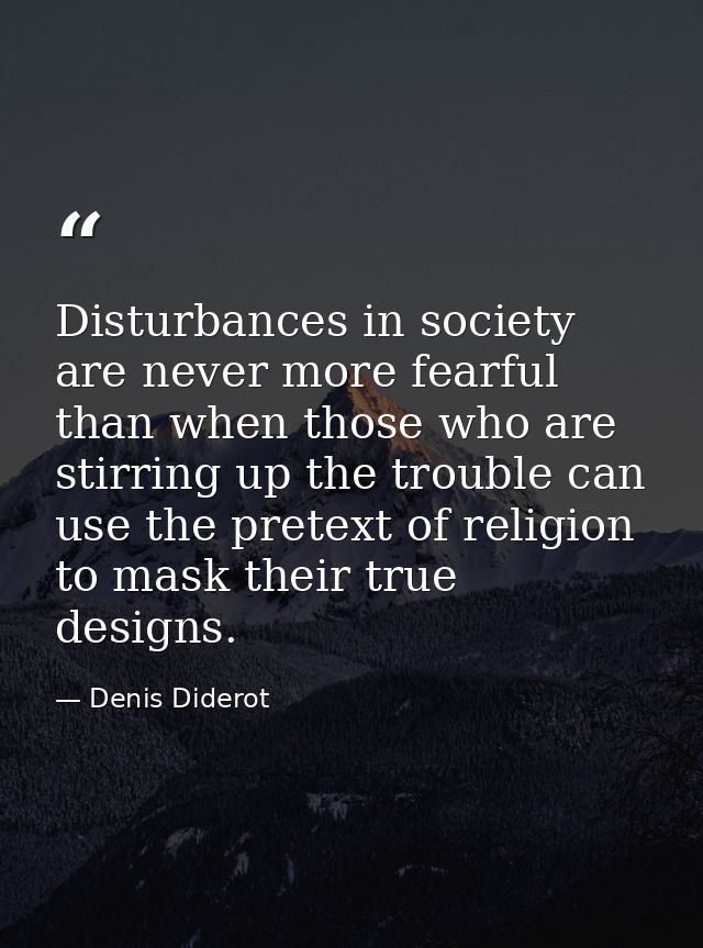 Disturbances in society are never more fearful than when those who are stirring up the trouble can use the pretext of re — Denis Diderot