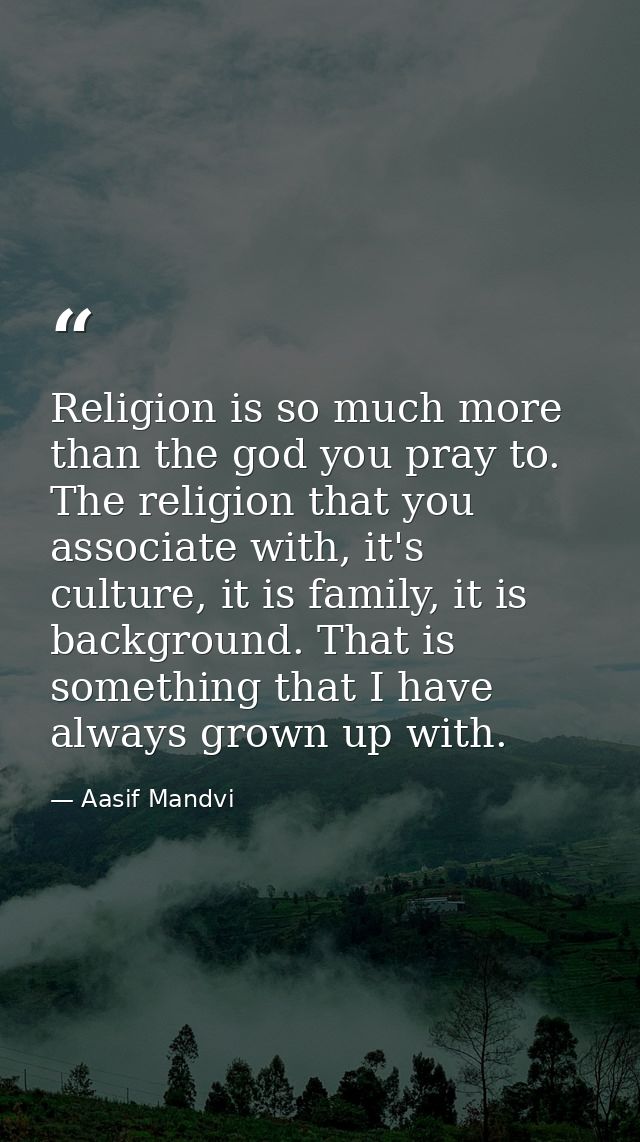 Religion is so much more than the god you pray to. The religion that you associate with, it's culture, it is family, it  — Aasif Mandvi