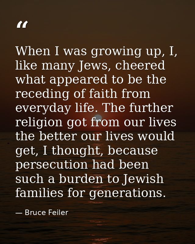 When I was growing up, I, like many Jews, cheered what appeared to be the receding of faith from everyday life. The furt — Bruce Feiler