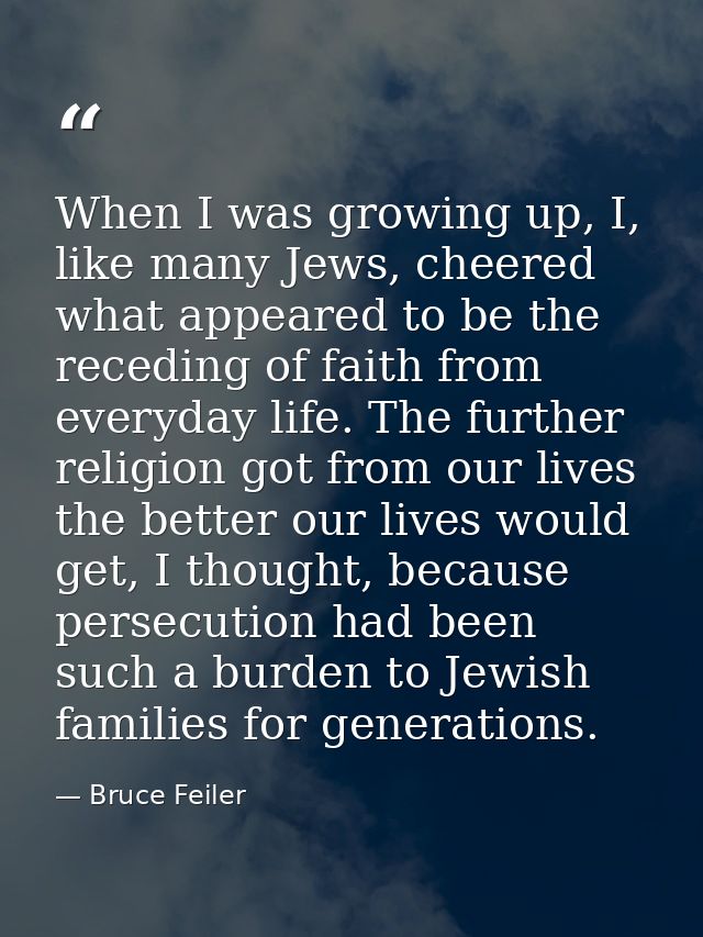 When I was growing up, I, like many Jews, cheered what appeared to be the receding of faith from everyday life. The furt — Bruce Feiler