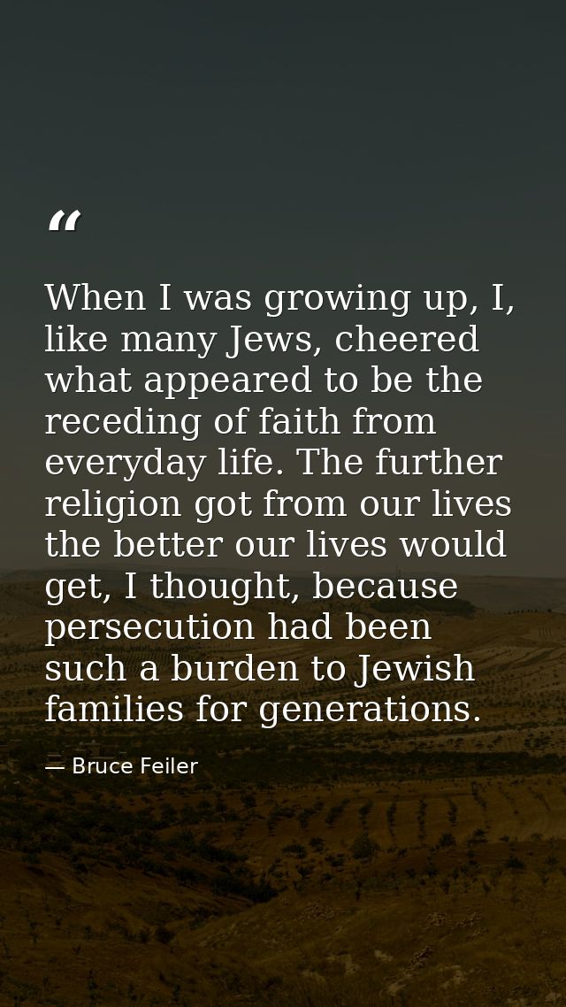 When I was growing up, I, like many Jews, cheered what appeared to be the receding of faith from everyday life. The furt — Bruce Feiler