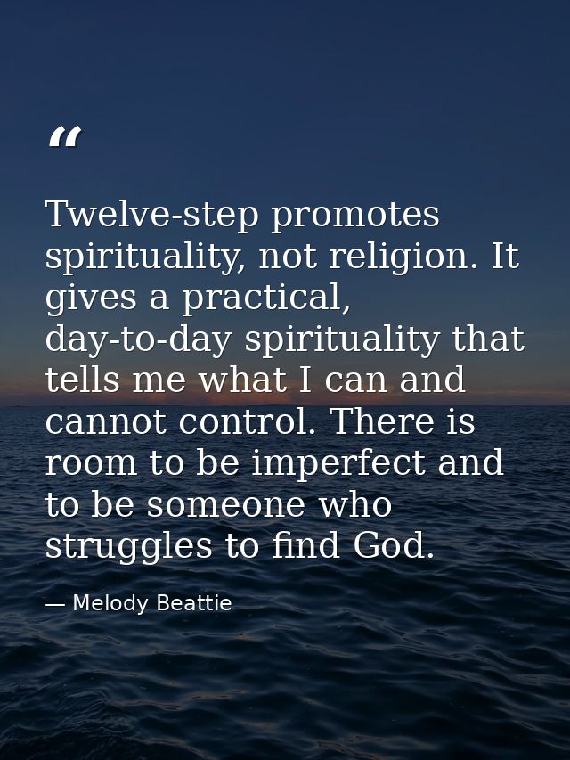 Twelve-step promotes spirituality, not religion. It gives a practical, day-to-day spirituality that tells me what I can  — Melody Beattie