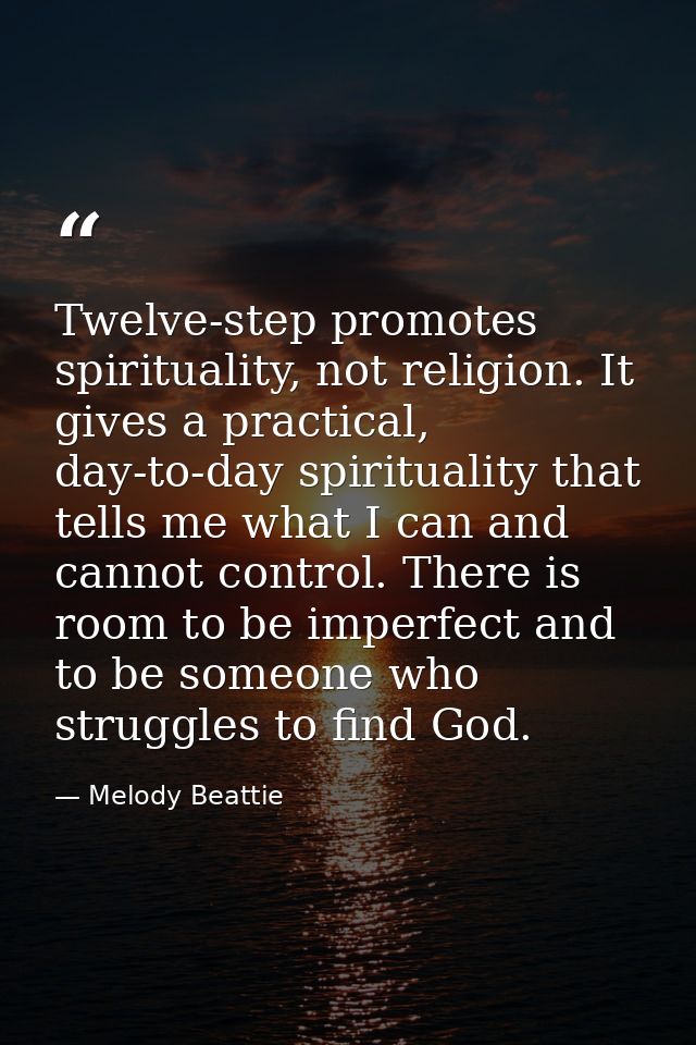 Twelve-step promotes spirituality, not religion. It gives a practical, day-to-day spirituality that tells me what I can  — Melody Beattie