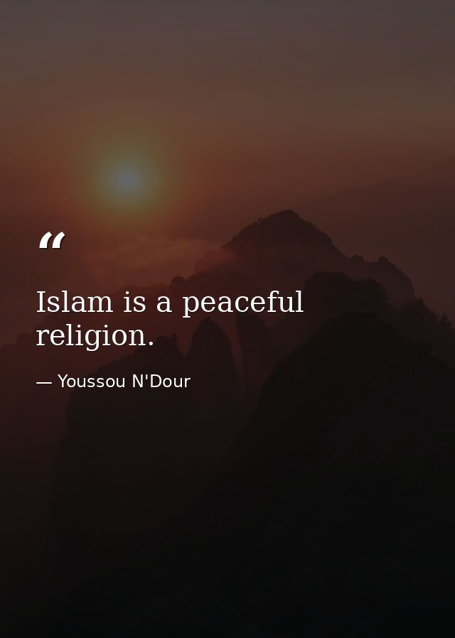 Islam is a peaceful religion. — Youssou N'Dour