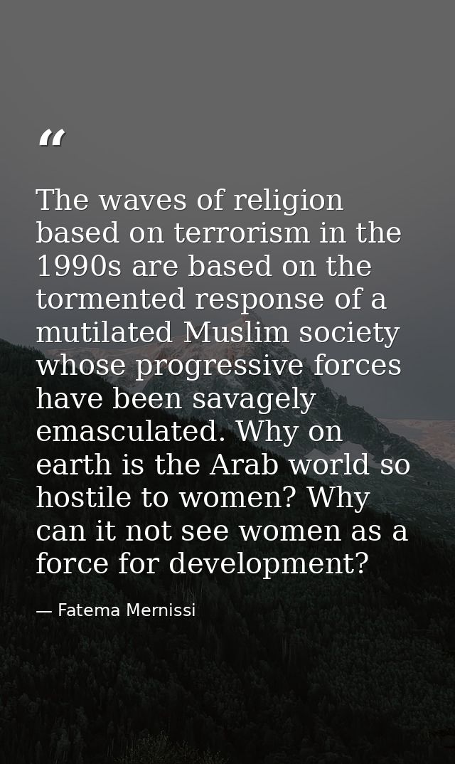 The waves of religion based on terrorism in the 1990s are based on the tormented response of a mutilated Muslim society  — Fatema Mernissi