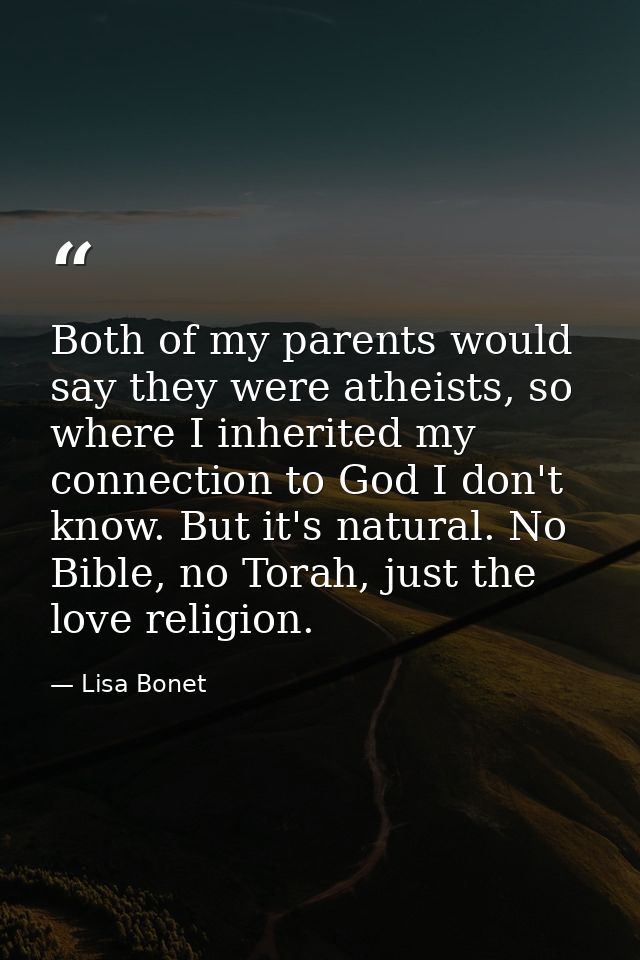 Both of my parents would say they were atheists, so where I inherited my connection to God I don't know. But it's natura — Lisa Bonet