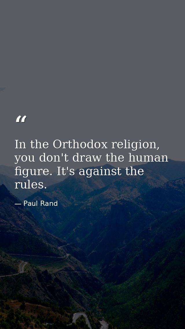 In the Orthodox religion, you don't draw the human figure. It's against the rules. — Paul Rand