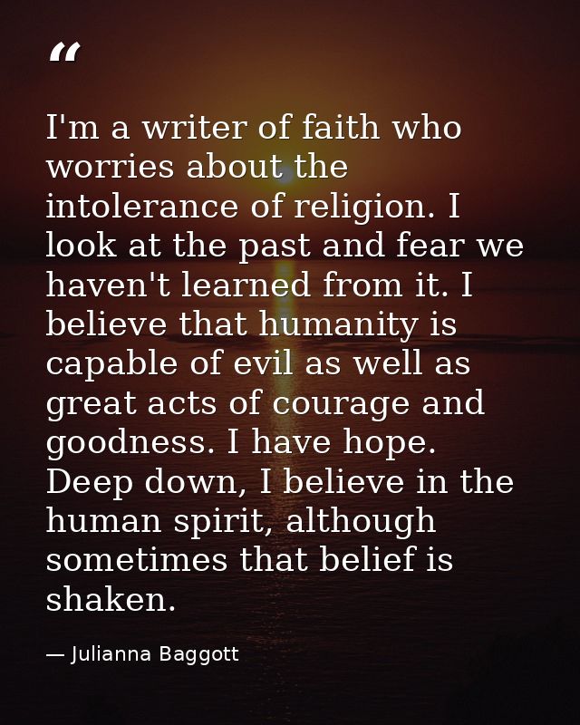 I'm a writer of faith who worries about the intolerance of religion. I look at the past and fear we haven't learned from — Julianna Baggott