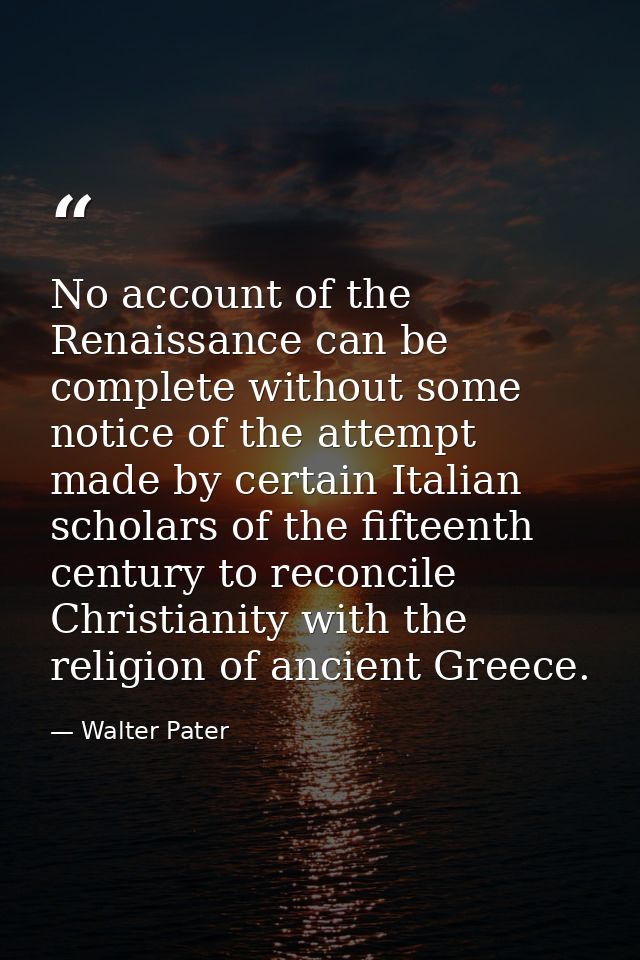 No account of the Renaissance can be complete without some notice of the attempt made by certain Italian scholars of the — Walter Pater