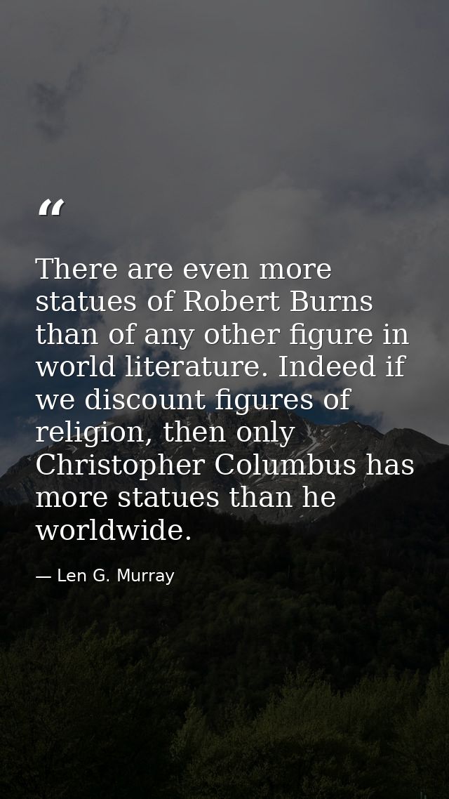 There are even more statues of Robert Burns than of any other figure in world literature. Indeed if we discount figures  — Len G. Murray