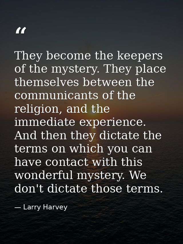 They become the keepers of the mystery. They place themselves between the communicants of the religion, and the immediat — Larry Harvey