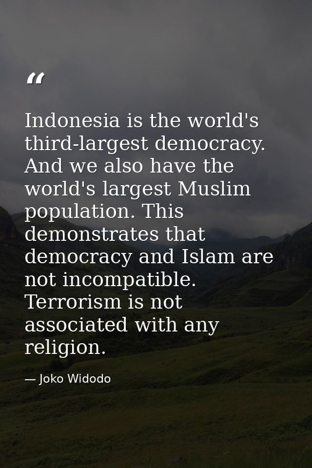 Indonesia is the world's third-largest democracy. And we also have the world's largest Muslim population. This demonstra — Joko Widodo