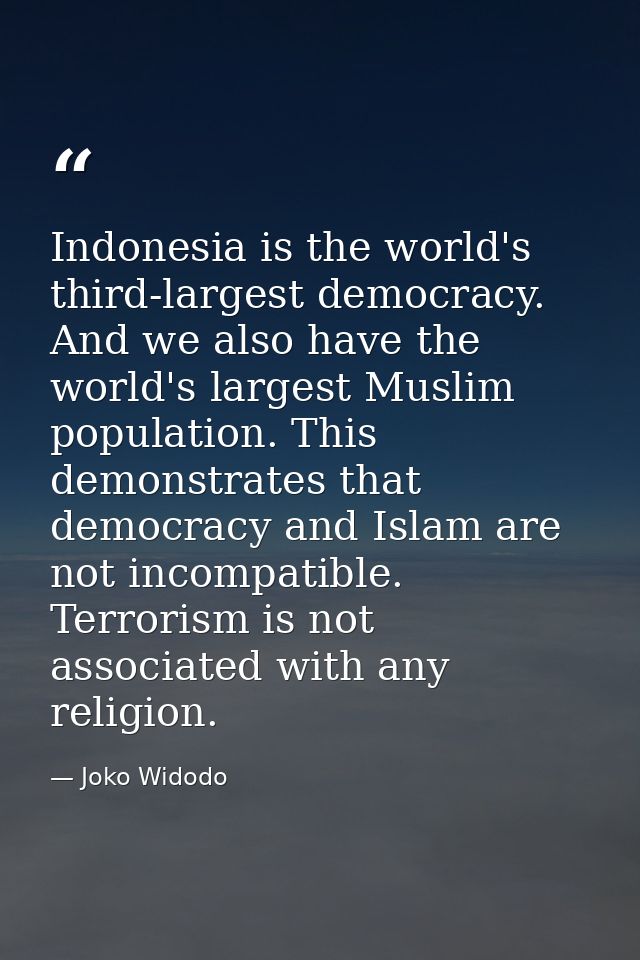 Indonesia is the world's third-largest democracy. And we also have the world's largest Muslim population. This demonstra — Joko Widodo