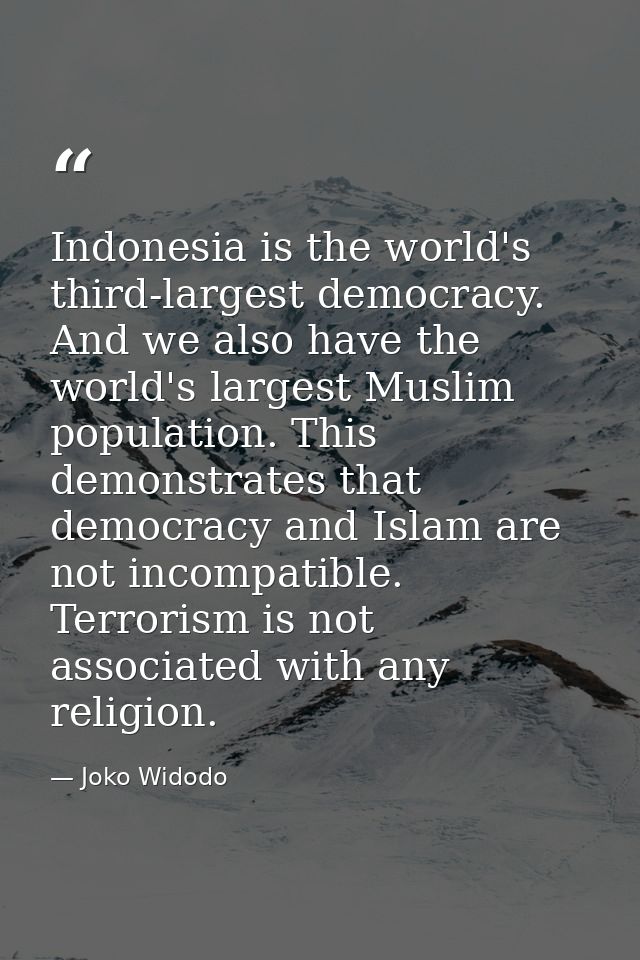 Indonesia is the world's third-largest democracy. And we also have the world's largest Muslim population. This demonstra — Joko Widodo