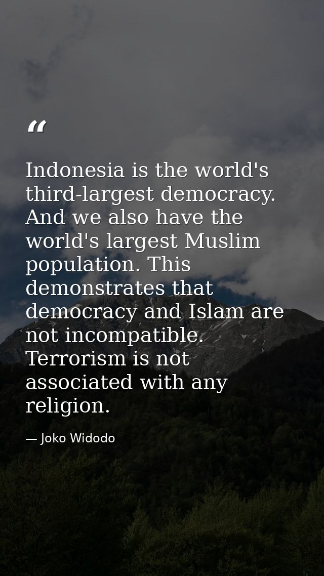 Indonesia is the world's third-largest democracy. And we also have the world's largest Muslim population. This demonstra — Joko Widodo