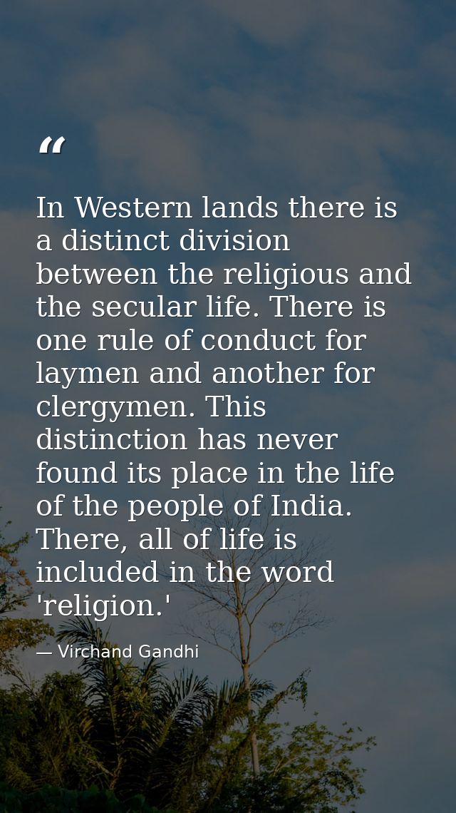 In Western lands there is a distinct division between the religious and the secular life. There is one rule of conduct f — Virchand Gandhi