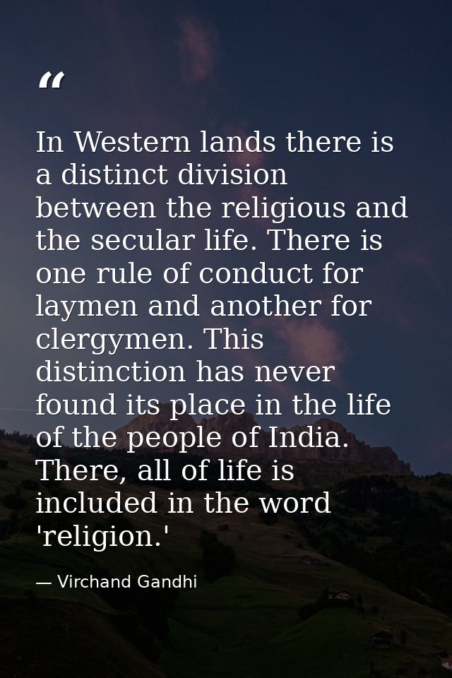 In Western lands there is a distinct division between the religious and the secular life. There is one rule of conduct f — Virchand Gandhi