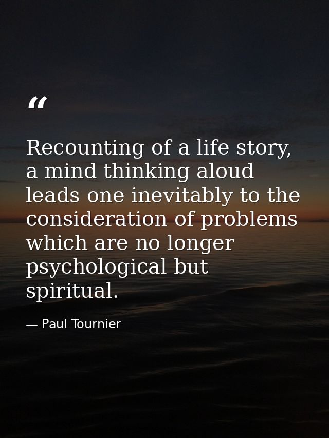 Recounting of a life story, a mind thinking aloud leads one inevitably to the consideration of problems which are no lon — Paul Tournier