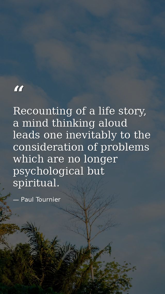 Recounting of a life story, a mind thinking aloud leads one inevitably to the consideration of problems which are no lon — Paul Tournier