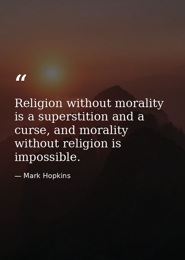 Religion without morality is a superstition and a curse, and morality without religion is impossible. — Mark Hopkins
