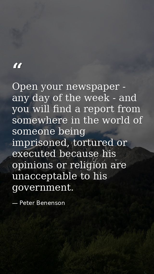 Open your newspaper - any day of the week - and you will find a report from somewhere in the world of someone being impr — Peter Benenson