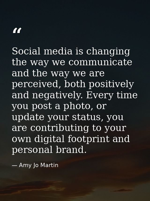 Social media is changing the way we communicate and the way we are perceived, both positively and negatively. Every time — Amy Jo Martin