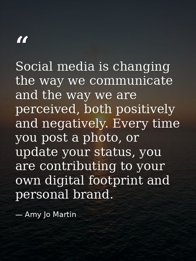 Social media is changing the way we communicate and the way we are perceived, both positively and negatively. Every time — Amy Jo Martin