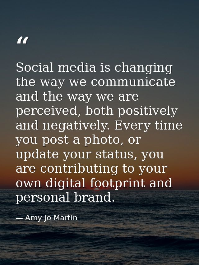 Social media is changing the way we communicate and the way we are perceived, both positively and negatively. Every time — Amy Jo Martin