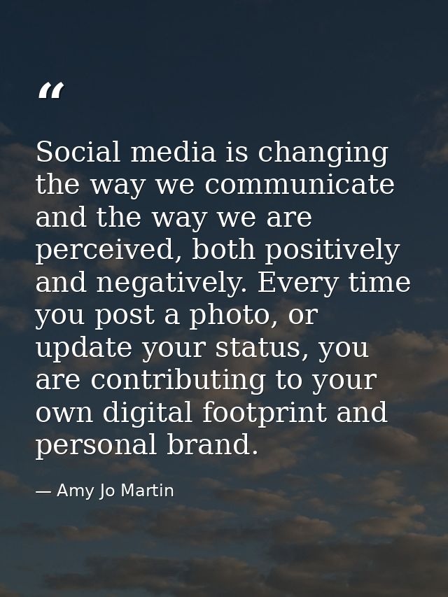 Social media is changing the way we communicate and the way we are perceived, both positively and negatively. Every time — Amy Jo Martin