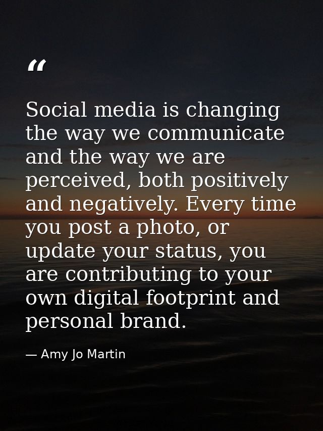 Social media is changing the way we communicate and the way we are perceived, both positively and negatively. Every time — Amy Jo Martin