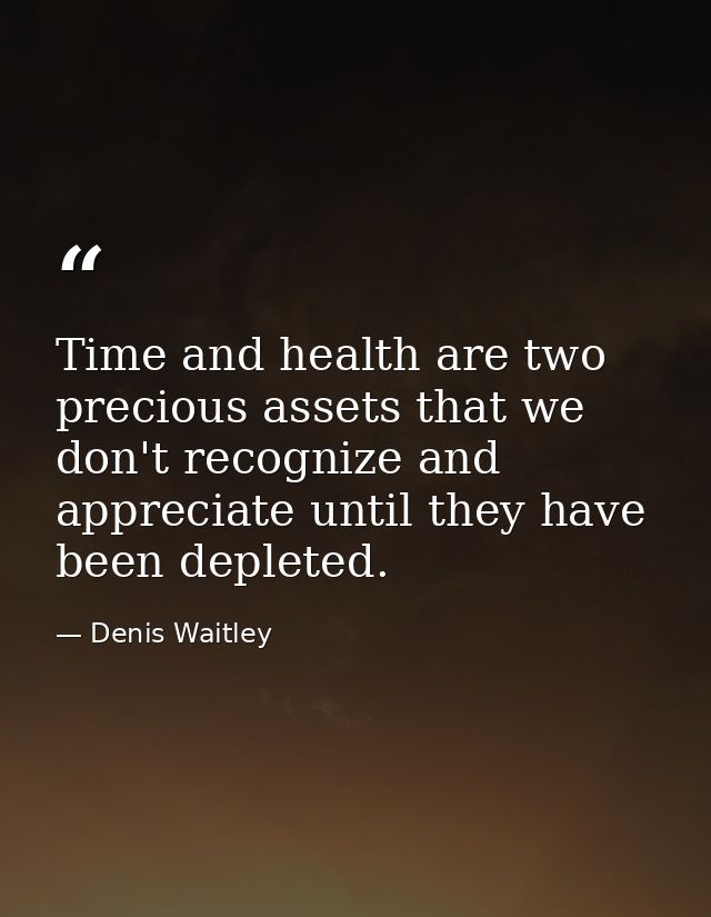 Time and health are two precious assets that we don't recognize and appreciate until they have been depleted. — Denis Waitley