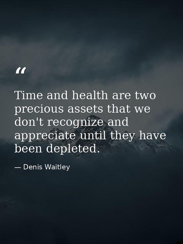 Time and health are two precious assets that we don't recognize and appreciate until they have been depleted. — Denis Waitley