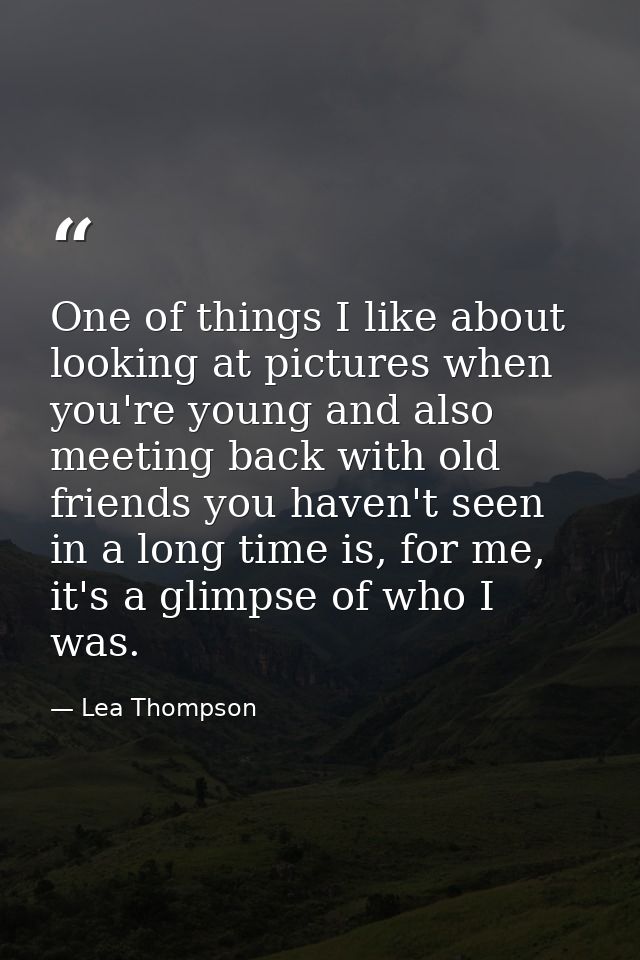 One of things I like about looking at pictures when you're young and also meeting back with old friends you haven't seen — Lea Thompson